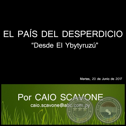 EL PAÍS DEL DESPERDICIO - Desde El Ybytyruzú - Por CAIO SCAVONE - Martes, 20 de Junio de 2017